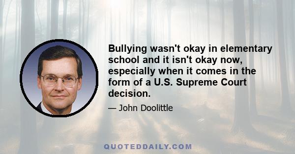 Bullying wasn't okay in elementary school and it isn't okay now, especially when it comes in the form of a U.S. Supreme Court decision.