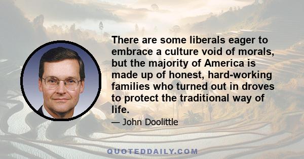 There are some liberals eager to embrace a culture void of morals, but the majority of America is made up of honest, hard-working families who turned out in droves to protect the traditional way of life.