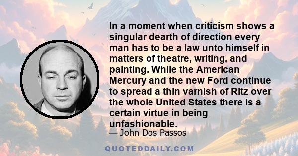 In a moment when criticism shows a singular dearth of direction every man has to be a law unto himself in matters of theatre, writing, and painting. While the American Mercury and the new Ford continue to spread a thin