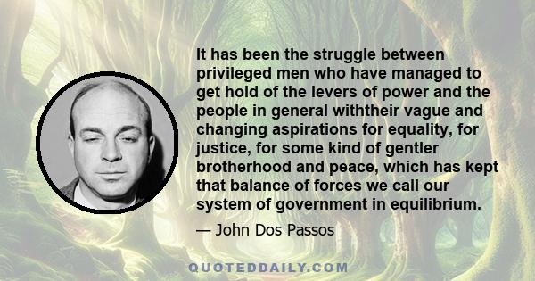 It has been the struggle between privileged men who have managed to get hold of the levers of power and the people in general withtheir vague and changing aspirations for equality, for justice, for some kind of gentler