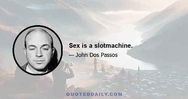 Sex is a slotmachine.