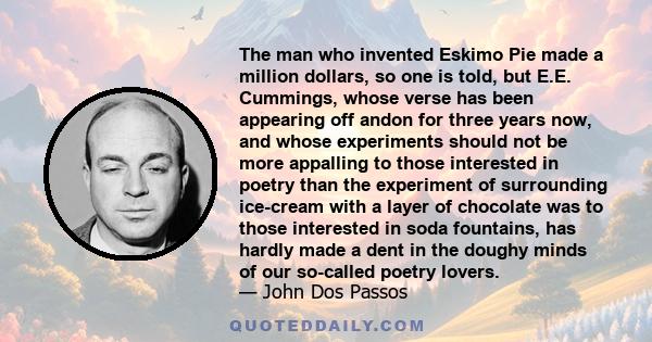 The man who invented Eskimo Pie made a million dollars, so one is told, but E.E. Cummings, whose verse has been appearing off andon for three years now, and whose experiments should not be more appalling to those