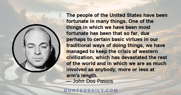 The people of the United States have been fortunate in many things. One of the things in which we have been most fortunate has been that so far, due perhaps to certain basic virtues in our traditional ways of doing