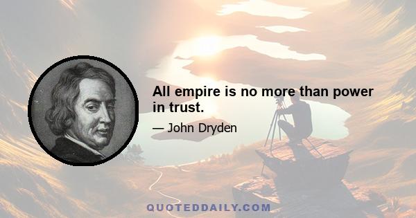 All empire is no more than power in trust.