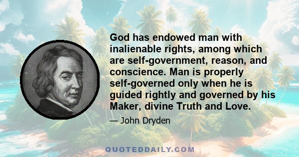 God has endowed man with inalienable rights, among which are self-government, reason, and conscience. Man is properly self-governed only when he is guided rightly and governed by his Maker, divine Truth and Love.