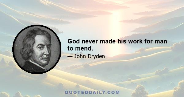 God never made his work for man to mend.