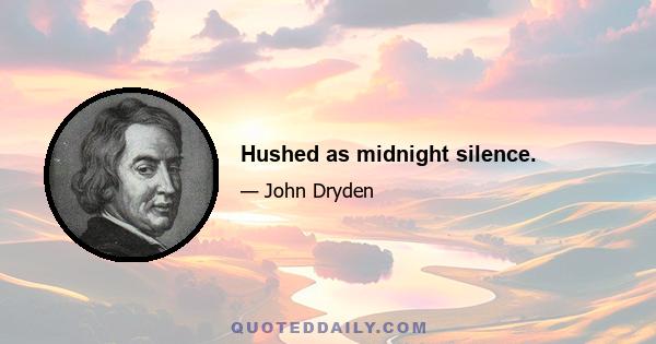 Hushed as midnight silence.