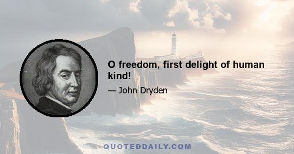 O freedom, first delight of human kind!