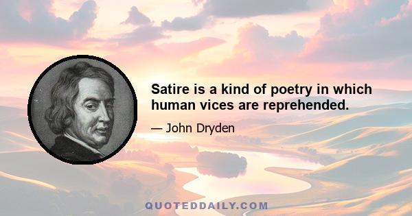 Satire is a kind of poetry in which human vices are reprehended.