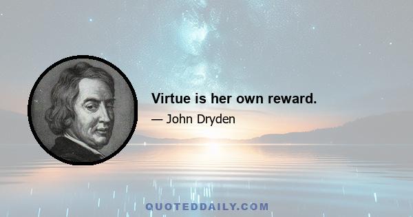 Virtue is her own reward.