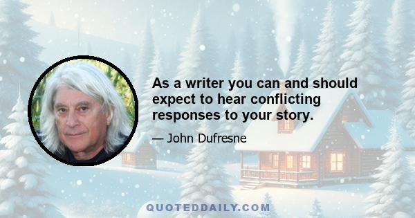 As a writer you can and should expect to hear conflicting responses to your story.