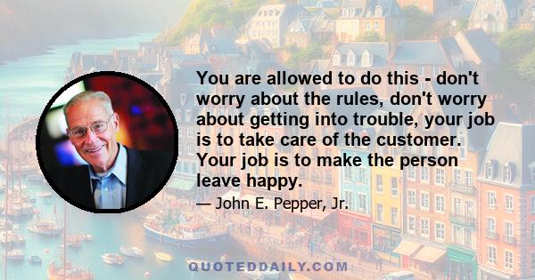 You are allowed to do this - don't worry about the rules, don't worry about getting into trouble, your job is to take care of the customer. Your job is to make the person leave happy.