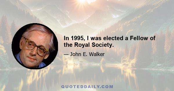 In 1995, I was elected a Fellow of the Royal Society.