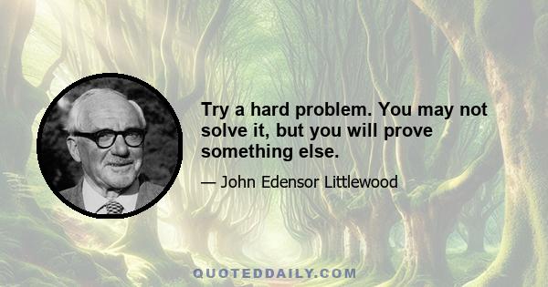 Try a hard problem. You may not solve it, but you will prove something else.