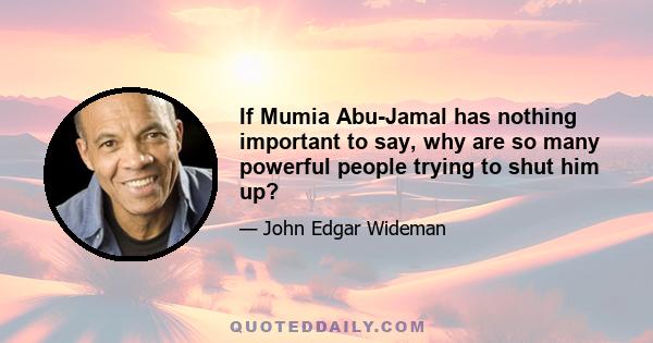 If Mumia Abu-Jamal has nothing important to say, why are so many powerful people trying to shut him up?