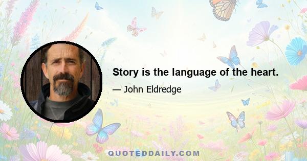 Story is the language of the heart.