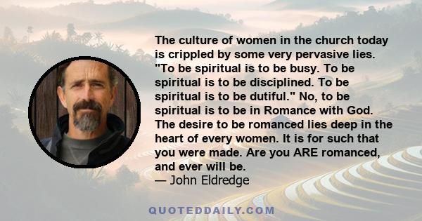 The culture of women in the church today is crippled by some very pervasive lies. To be spiritual is to be busy. To be spiritual is to be disciplined. To be spiritual is to be dutiful. No, to be spiritual is to be in