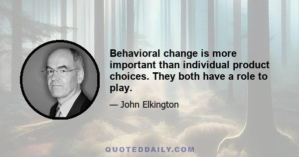 Behavioral change is more important than individual product choices. They both have a role to play.