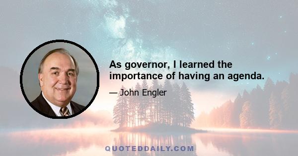 As governor, I learned the importance of having an agenda.