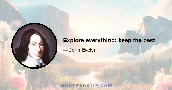 Explore everything; keep the best