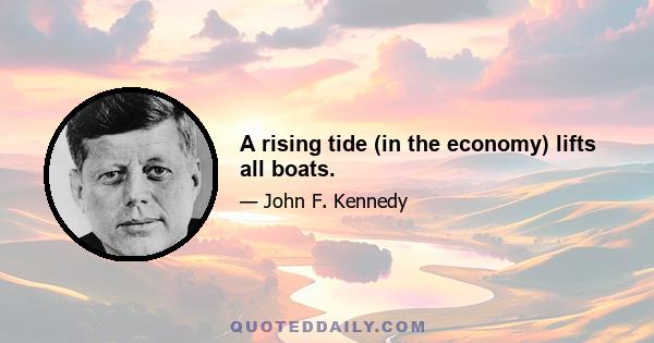 A rising tide (in the economy) lifts all boats.