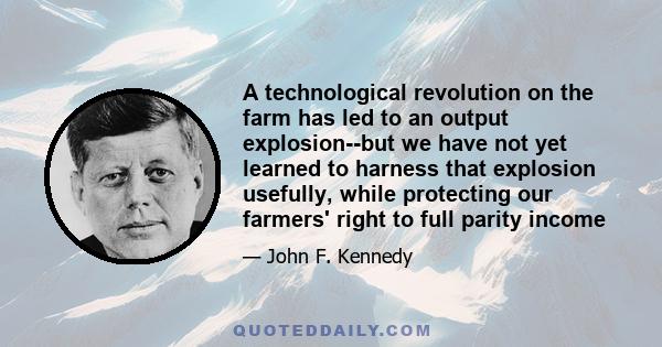 A technological revolution on the farm has led to an output explosion--but we have not yet learned to harness that explosion usefully, while protecting our farmers' right to full parity income