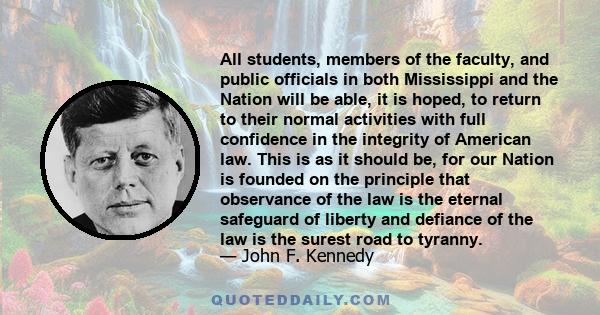 All students, members of the faculty, and public officials in both Mississippi and the Nation will be able, it is hoped, to return to their normal activities with full confidence in the integrity of American law. This