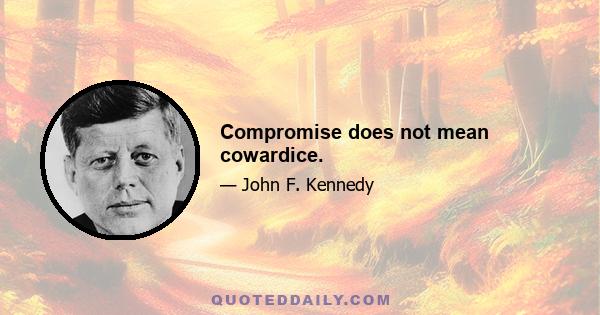 Compromise does not mean cowardice.