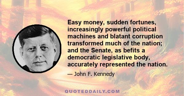 Easy money, sudden fortunes, increasingly powerful political machines and blatant corruption transformed much of the nation; and the Senate, as befits a democratic legislative body, accurately represented the nation.