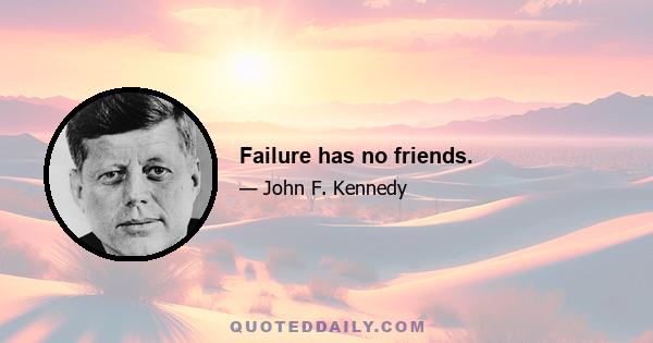 Failure has no friends.