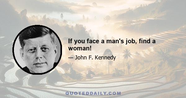 If you face a man's job, find a woman!