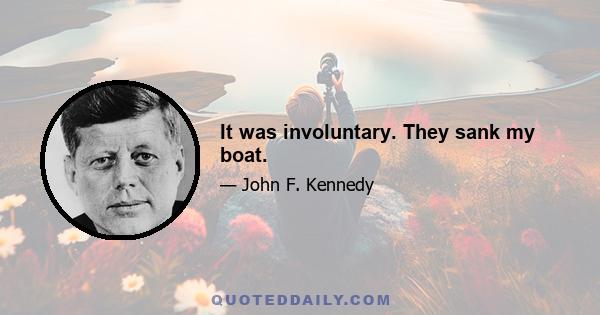 It was involuntary. They sank my boat.