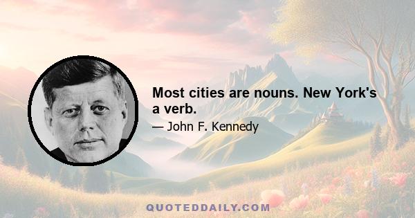 Most cities are nouns. New York's a verb.