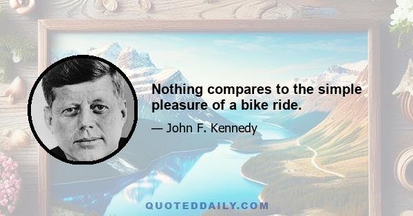 Nothing compares to the simple pleasure of a bike ride.