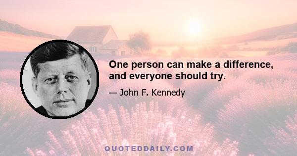 One person can make a difference, and everyone should try.