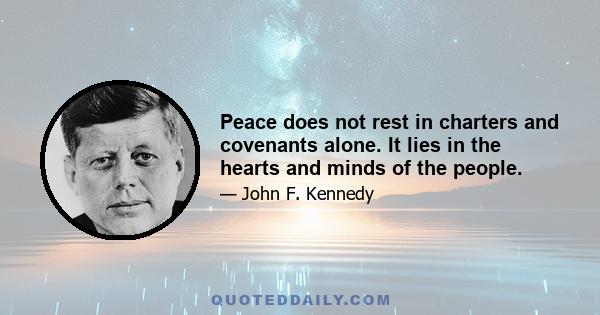 Peace does not rest in charters and covenants alone. It lies in the hearts and minds of the people.