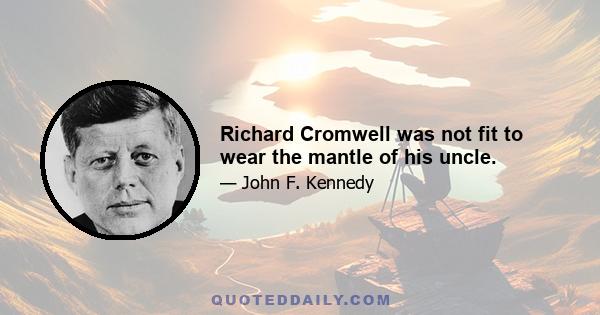 Richard Cromwell was not fit to wear the mantle of his uncle.