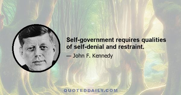 Self-government requires qualities of self-denial and restraint.