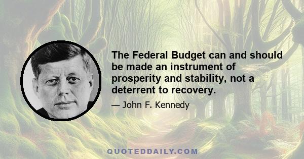 The Federal Budget can and should be made an instrument of prosperity and stability, not a deterrent to recovery.