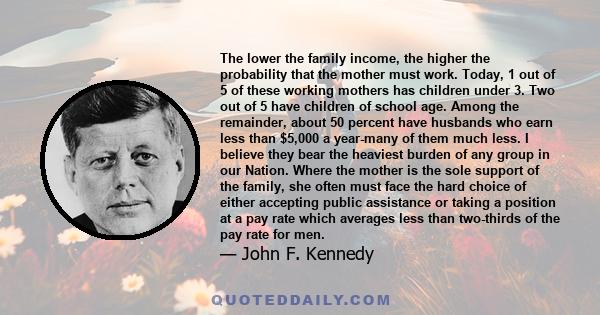 The lower the family income, the higher the probability that the mother must work. Today, 1 out of 5 of these working mothers has children under 3. Two out of 5 have children of school age. Among the remainder, about 50 