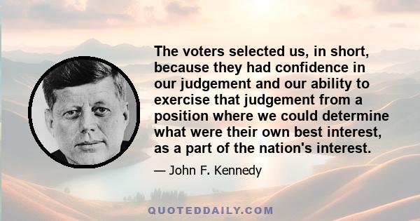 The voters selected us, in short, because they had confidence in our judgement and our ability to exercise that judgement from a position where we could determine what were their own best interest, as a part of the