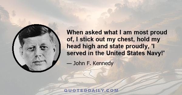 When asked what I am most proud of, I stick out my chest, hold my head high and state proudly, 'I served in the United States Navy!'