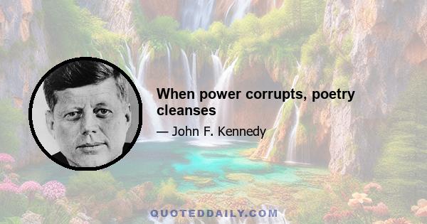 When power corrupts, poetry cleanses