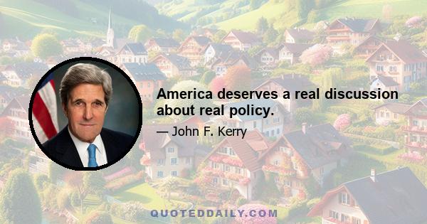 America deserves a real discussion about real policy.