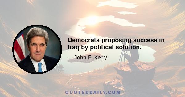 Democrats proposing success in Iraq by political solution.