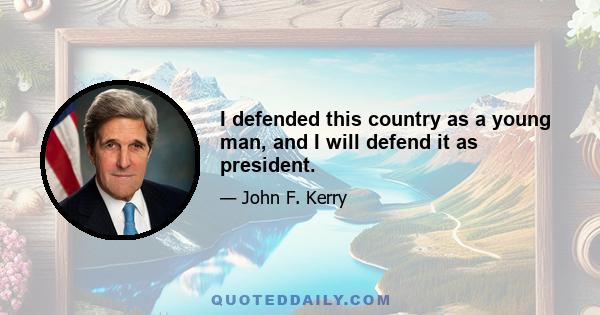 I defended this country as a young man, and I will defend it as president.