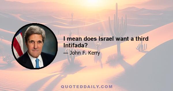 I mean does Israel want a third Intifada?