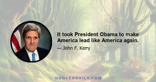 It took President Obama to make America lead like America again.