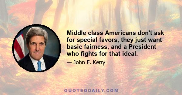 Middle class Americans don't ask for special favors, they just want basic fairness, and a President who fights for that ideal.