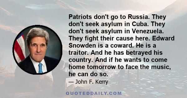 Patriots don't go to Russia. They don't seek asylum in Cuba. They don't seek asylum in Venezuela. They fight their cause here. Edward Snowden is a coward. He is a traitor. And he has betrayed his country. And if he